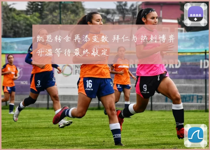 凯恩转会再添变数 拜仁与热刺博弈升温等待最终敲定