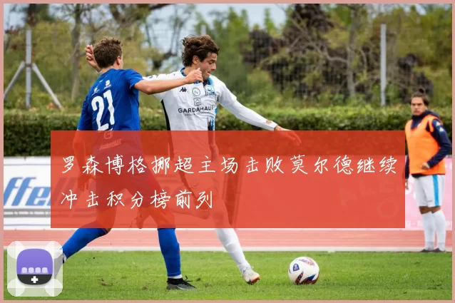 罗森博格挪超主场击败莫尔德继续冲击积分榜前列