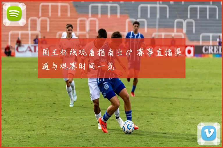 国王杯线观看指南出炉 赛事直播渠道与观赛时间一览