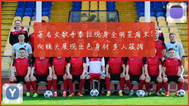 著名女歌手泰拉现身全明星周末!向镜头展现出色身材 多人簇拥