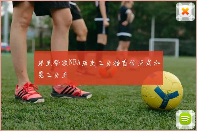 库里登顶NBA历史三分榜首位正式加冕三分王