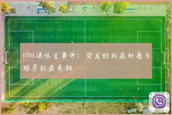 nba退休金事件：背后的利益纠葛与球员权益真相