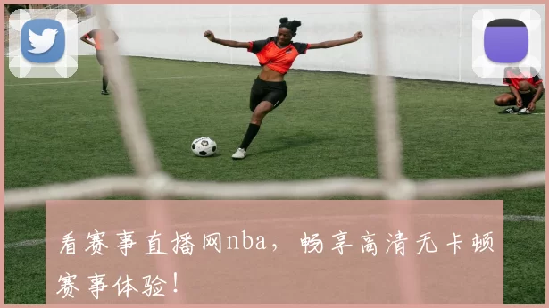 看赛事直播网nba，畅享高清无卡顿赛事体验！