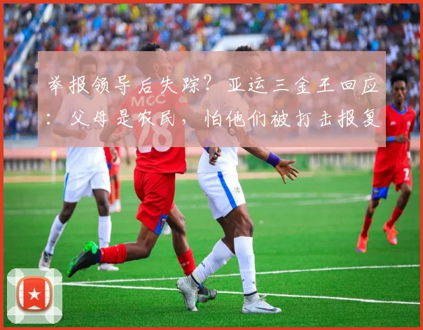 举报领导后失踪？亚运三金王回应：父母是农民，怕他们被打击报复